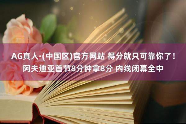AG真人·(中国区)官方网站 得分就只可靠你了！阿夫迪亚首节8分钟拿8分 内线闭幕全中