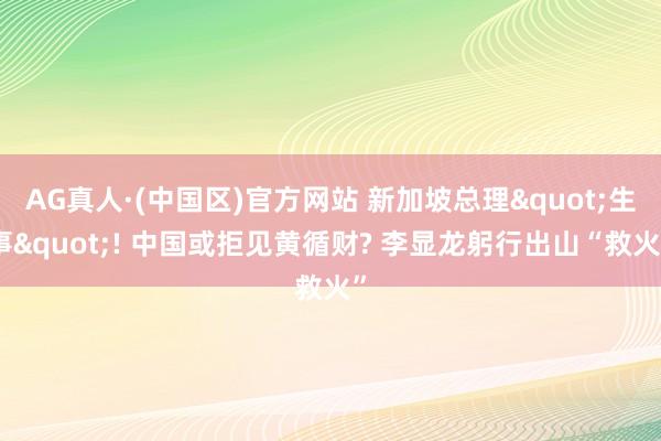 AG真人·(中国区)官方网站 新加坡总理"生事"! 中国或拒见黄循财? 李显龙躬行出山“救火”