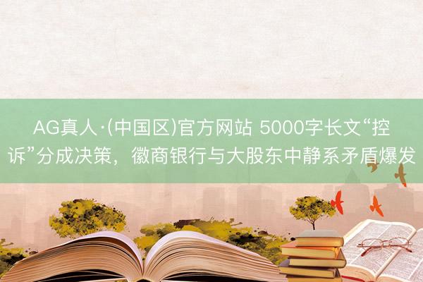 AG真人·(中国区)官方网站 5000字长文“控诉”分成决策,徽商银行与大股东中静系矛盾爆发